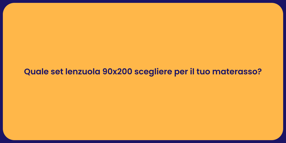 Quale set lenzuola 90x200 scegliere per il tuo materasso?