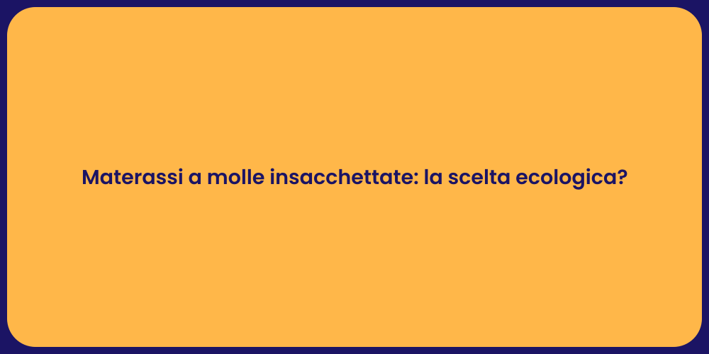 Materassi a molle insacchettate: la scelta ecologica?