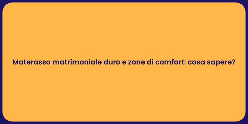 Materasso matrimoniale duro e zone di comfort: cosa sapere?