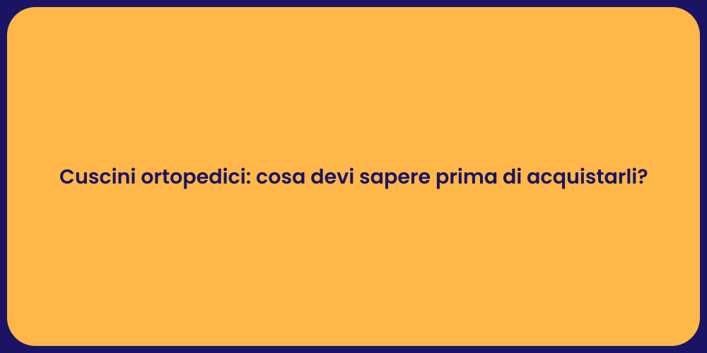 Cuscini ortopedici: cosa devi sapere prima di acquistarli?