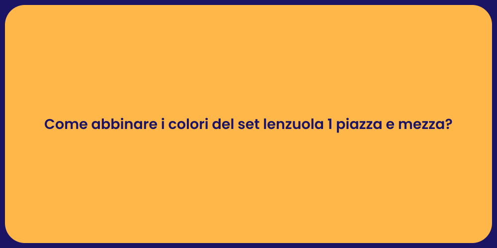 Come abbinare i colori del set lenzuola 1 piazza e mezza?