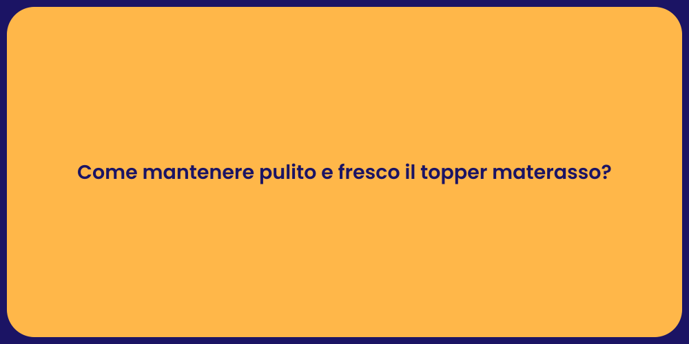 Come mantenere pulito e fresco il topper materasso?