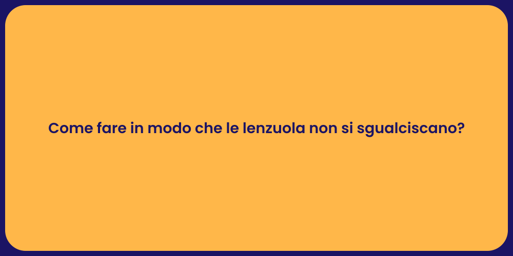 Come fare in modo che le lenzuola non si sgualciscano?