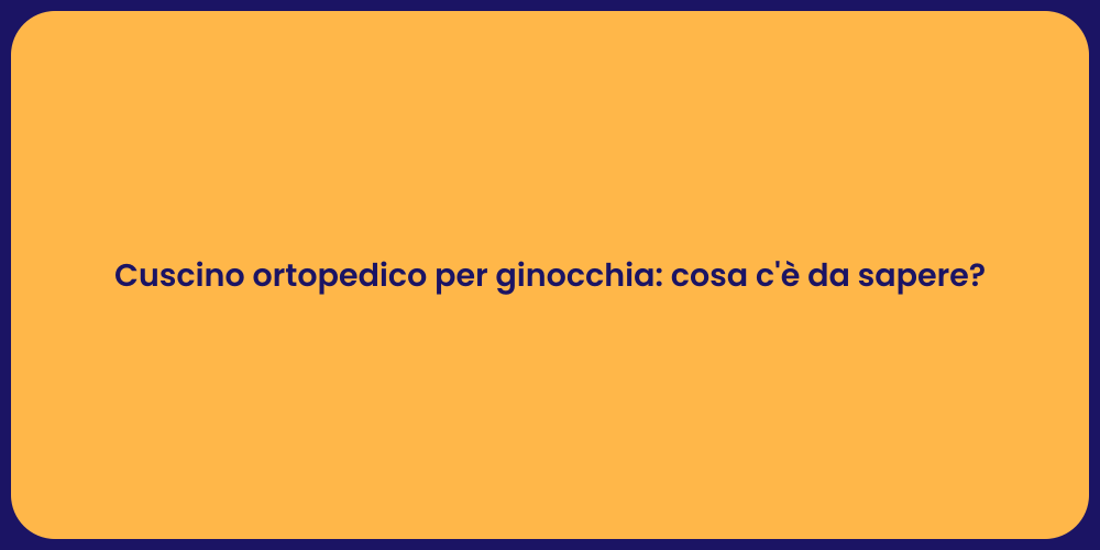 Cuscino ortopedico per ginocchia: cosa c'è da sapere?