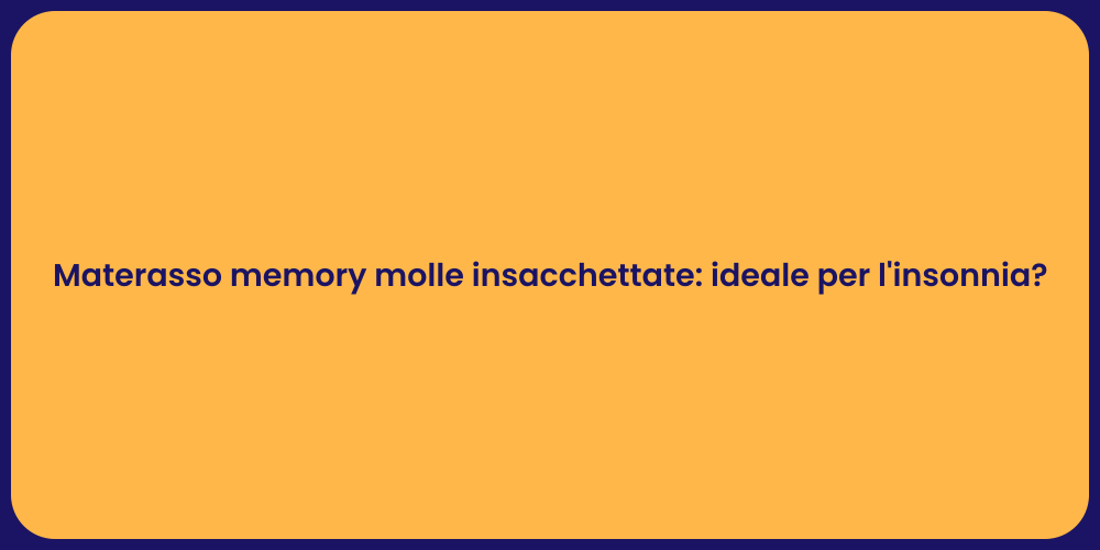Materasso memory molle insacchettate: ideale per l'insonnia?
