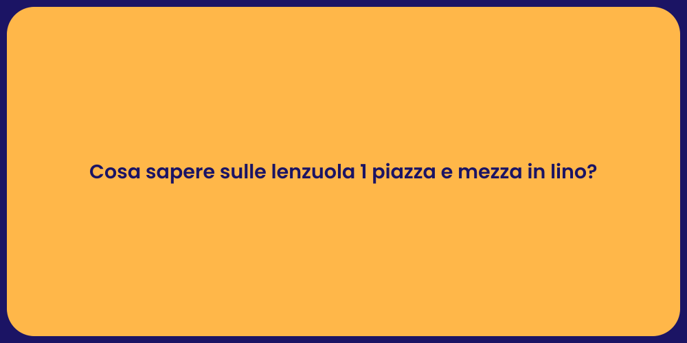 Cosa sapere sulle lenzuola 1 piazza e mezza in lino?