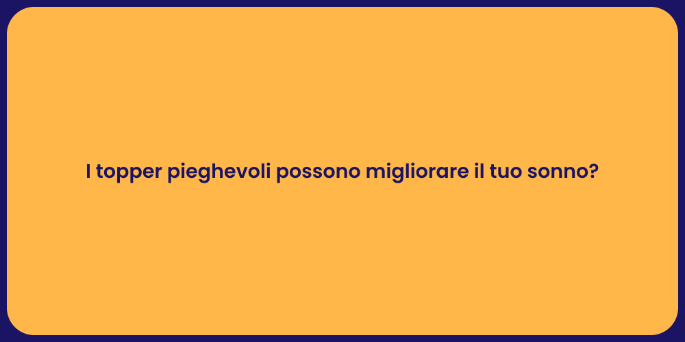 I topper pieghevoli possono migliorare il tuo sonno?