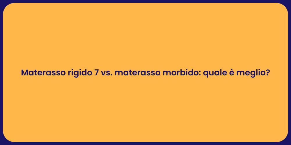 Materasso rigido 7 vs. materasso morbido: quale è meglio?