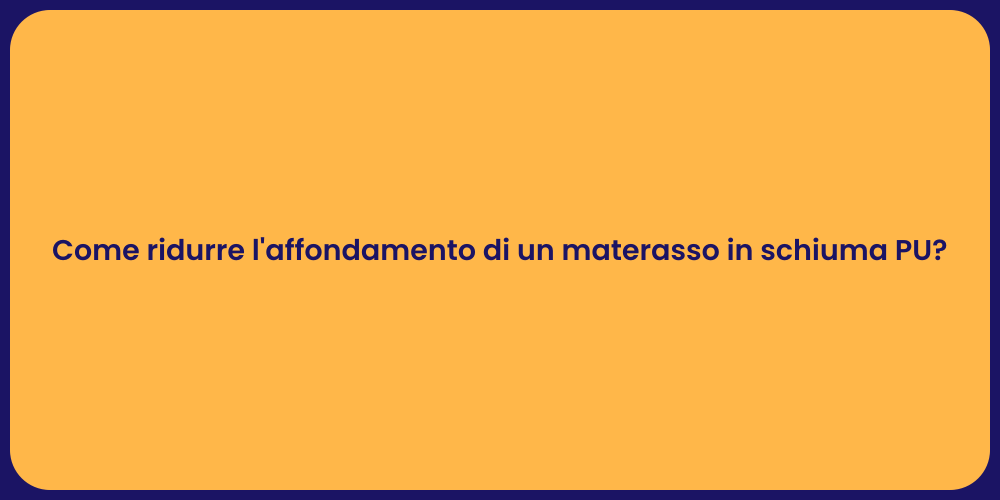 Come ridurre l'affondamento di un materasso in schiuma PU?