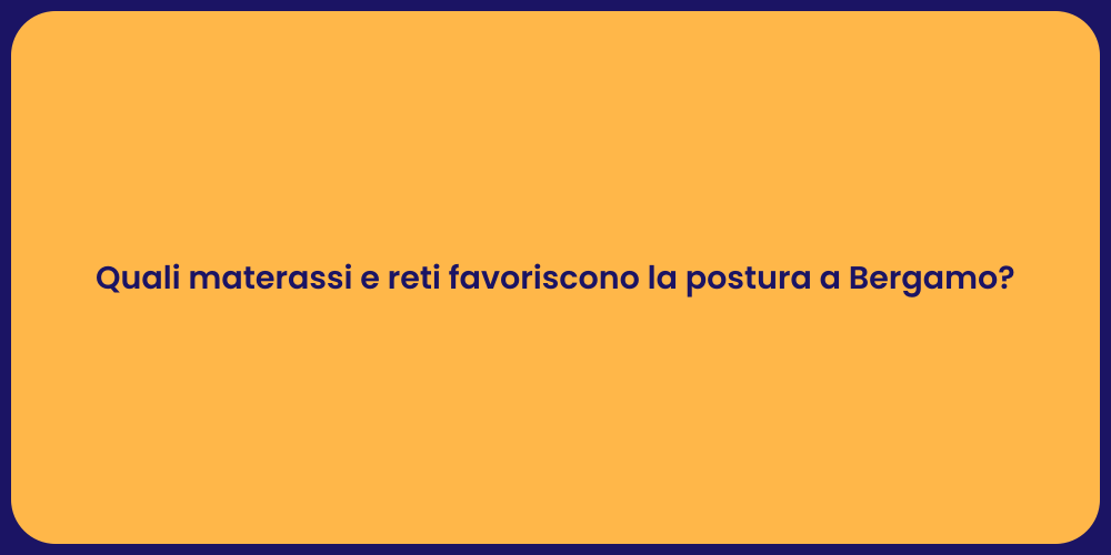 Quali materassi e reti favoriscono la postura a Bergamo?