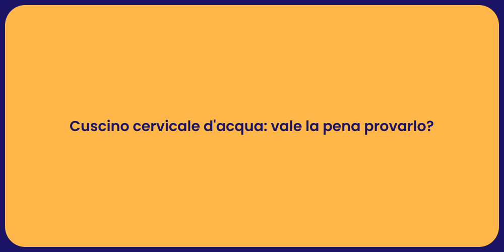 Cuscino cervicale d'acqua: vale la pena provarlo?