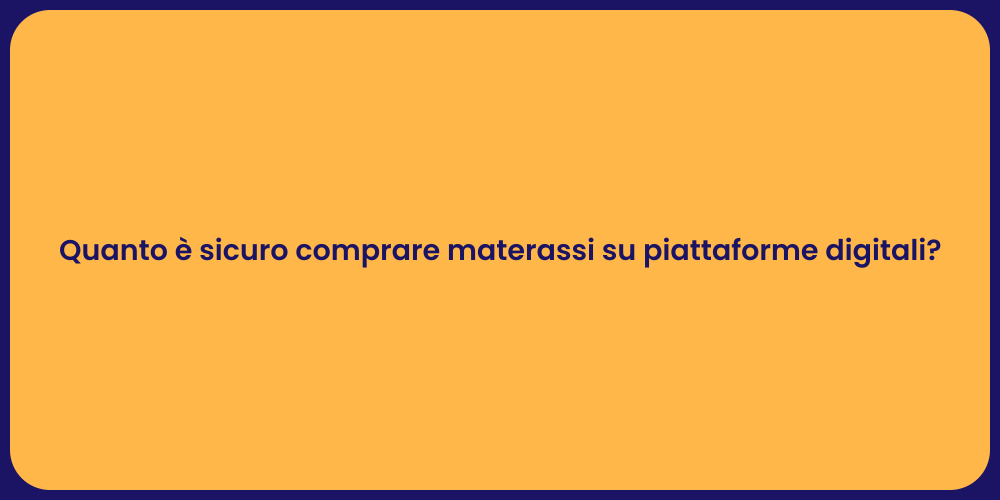 Quanto è sicuro comprare materassi su piattaforme digitali?