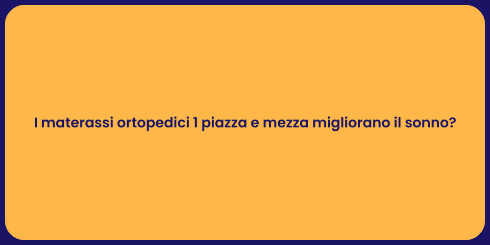 I materassi ortopedici 1 piazza e mezza migliorano il sonno?