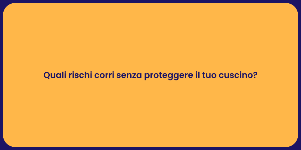 Quali rischi corri senza proteggere il tuo cuscino?