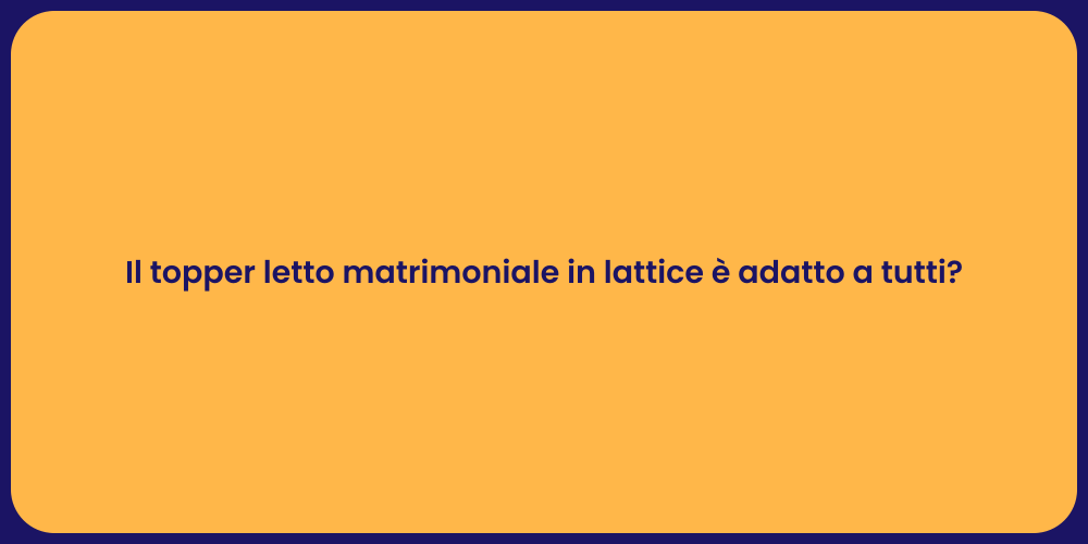 Il topper letto matrimoniale in lattice è adatto a tutti?