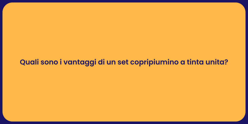 Quali sono i vantaggi di un set copripiumino a tinta unita?