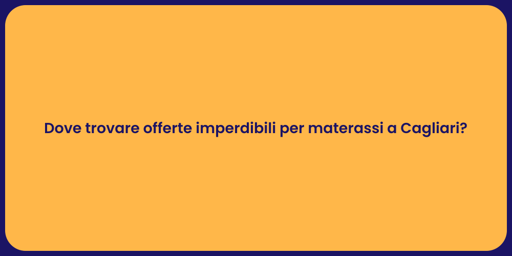 Dove trovare offerte imperdibili per materassi a Cagliari?