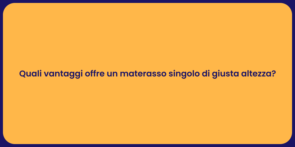 Quali vantaggi offre un materasso singolo di giusta altezza?
