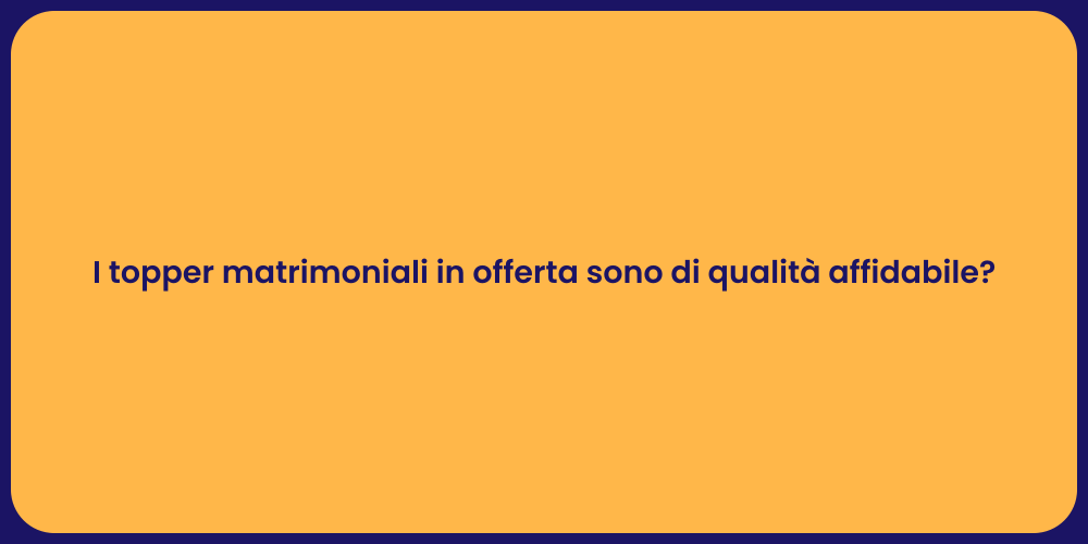 I topper matrimoniali in offerta sono di qualità affidabile?