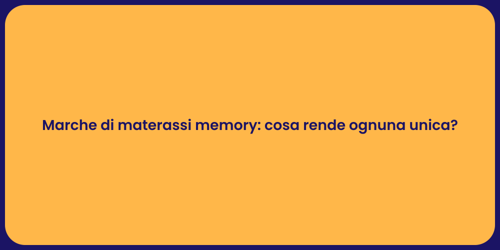 Marche di materassi memory: cosa rende ognuna unica?