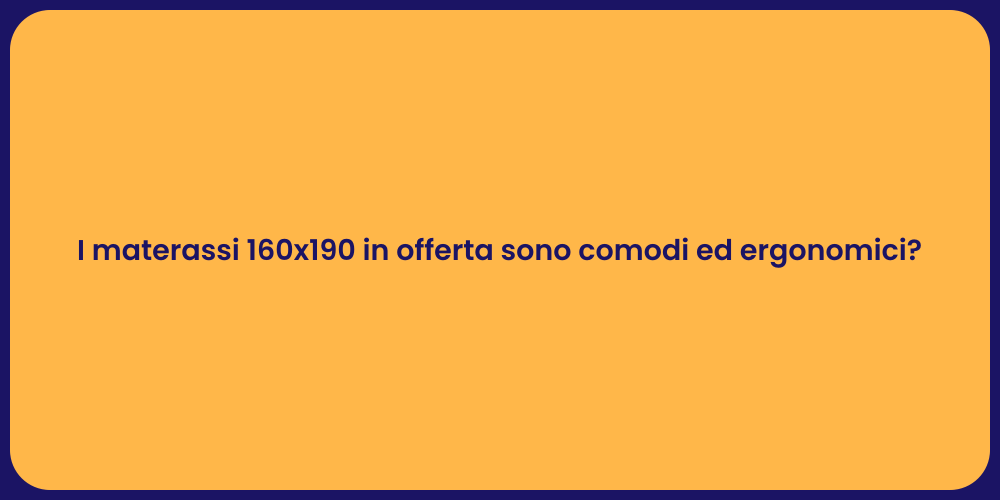 I materassi 160x190 in offerta sono comodi ed ergonomici?