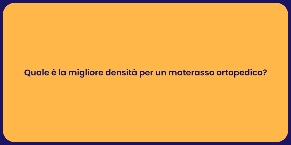 Quale è la migliore densità per un materasso ortopedico?