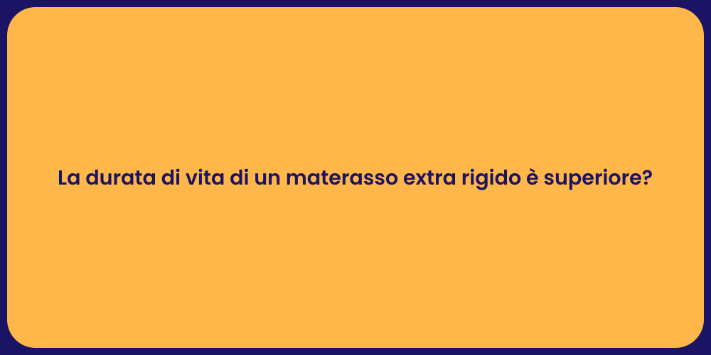 La durata di vita di un materasso extra rigido è superiore?