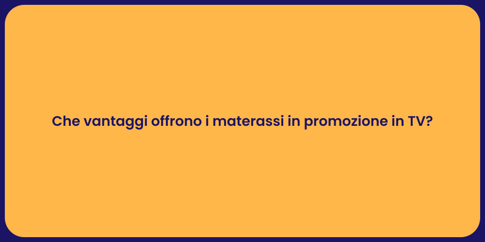 Che vantaggi offrono i materassi in promozione in TV?