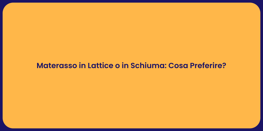 Materasso in Lattice o in Schiuma: Cosa Preferire?