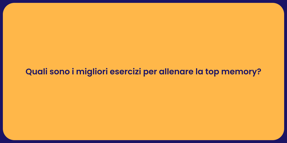 Quali sono i migliori esercizi per allenare la top memory?