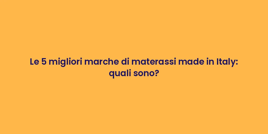 Le 5 migliori marche di materassi made in Italy: quali sono?