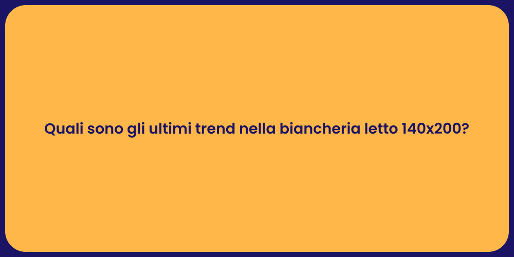 Quali sono gli ultimi trend nella biancheria letto 140x200?