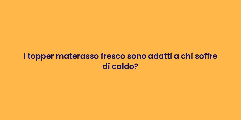 I topper materasso fresco sono adatti a chi soffre di caldo?