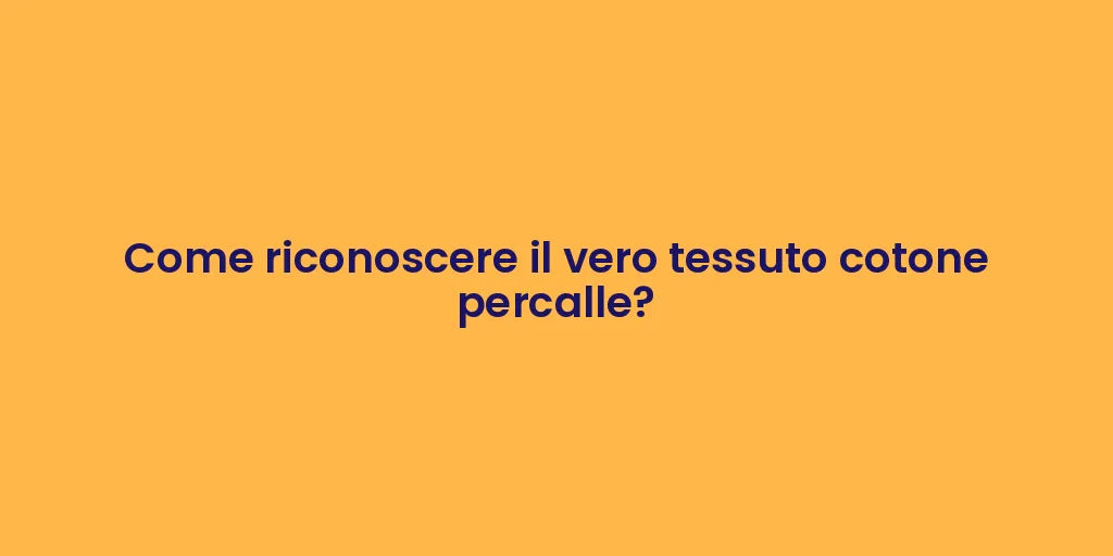 Come riconoscere il vero tessuto cotone percalle?