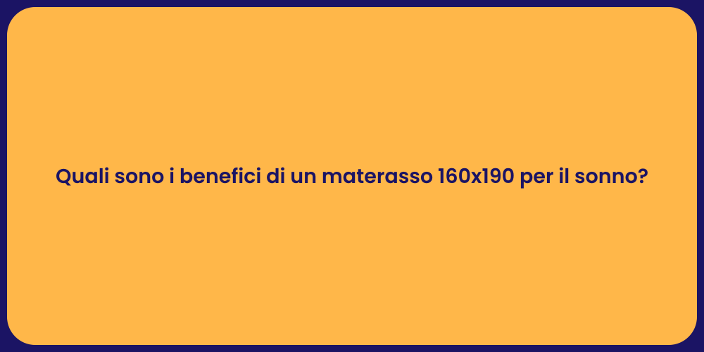Quali sono i benefici di un materasso 160x190 per il sonno?