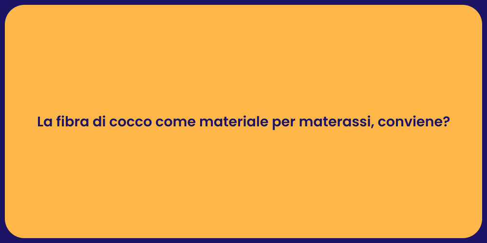 La fibra di cocco come materiale per materassi, conviene?