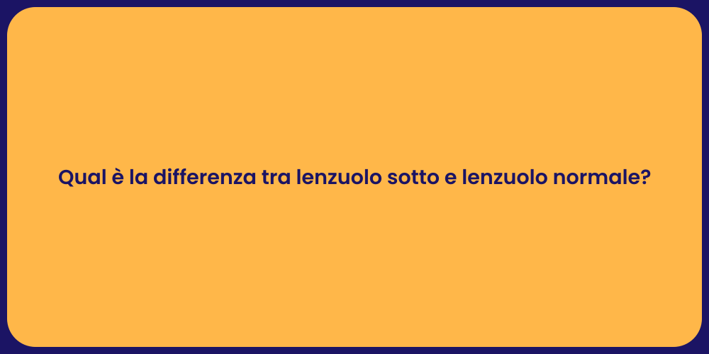 Qual è la differenza tra lenzuolo sotto e lenzuolo normale?
