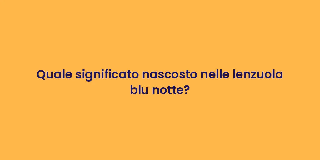 Quale significato nascosto nelle lenzuola blu notte?