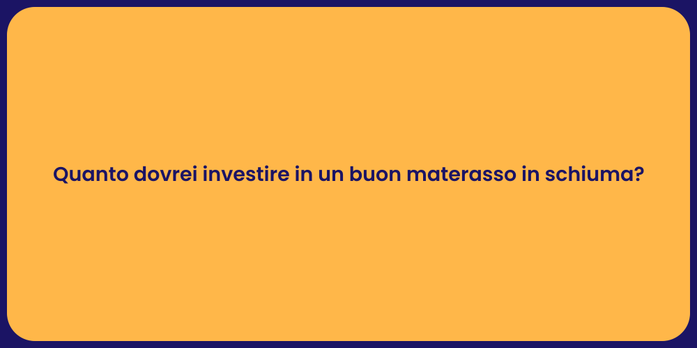 Quanto dovrei investire in un buon materasso in schiuma?