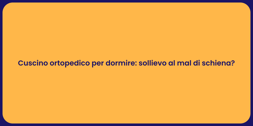 Cuscino ortopedico per dormire: sollievo al mal di schiena?