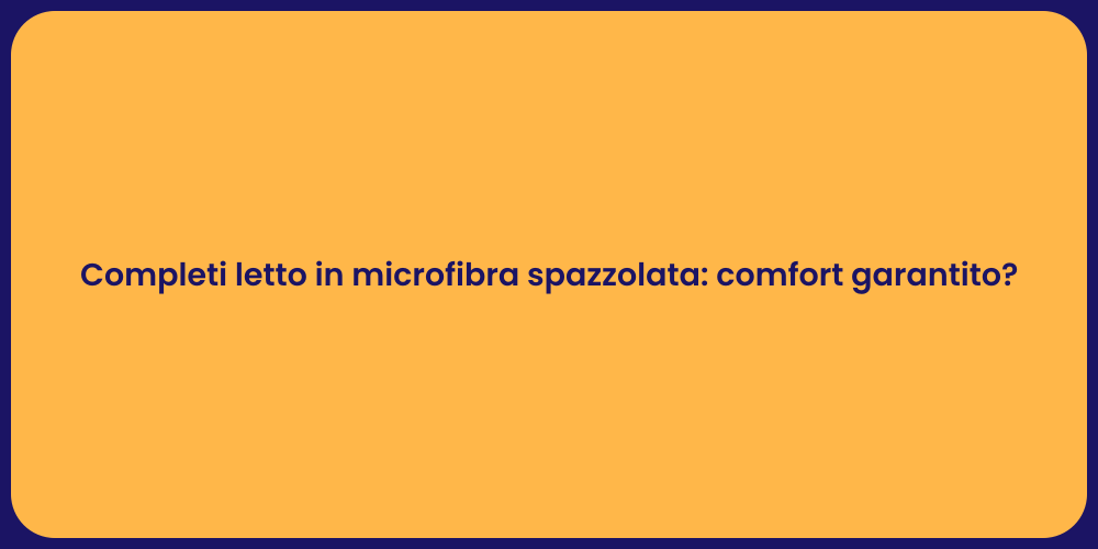 Completi letto in microfibra spazzolata: comfort garantito?