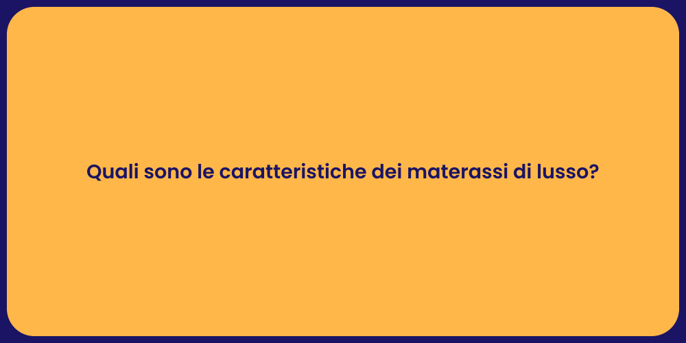 Quali sono le caratteristiche dei materassi di lusso?