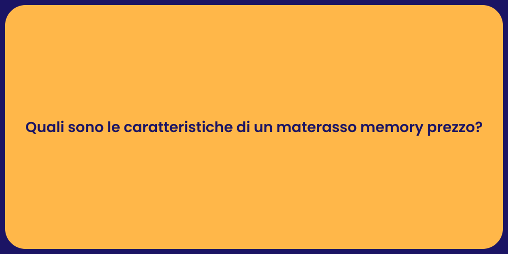 Quali sono le caratteristiche di un materasso memory prezzo?