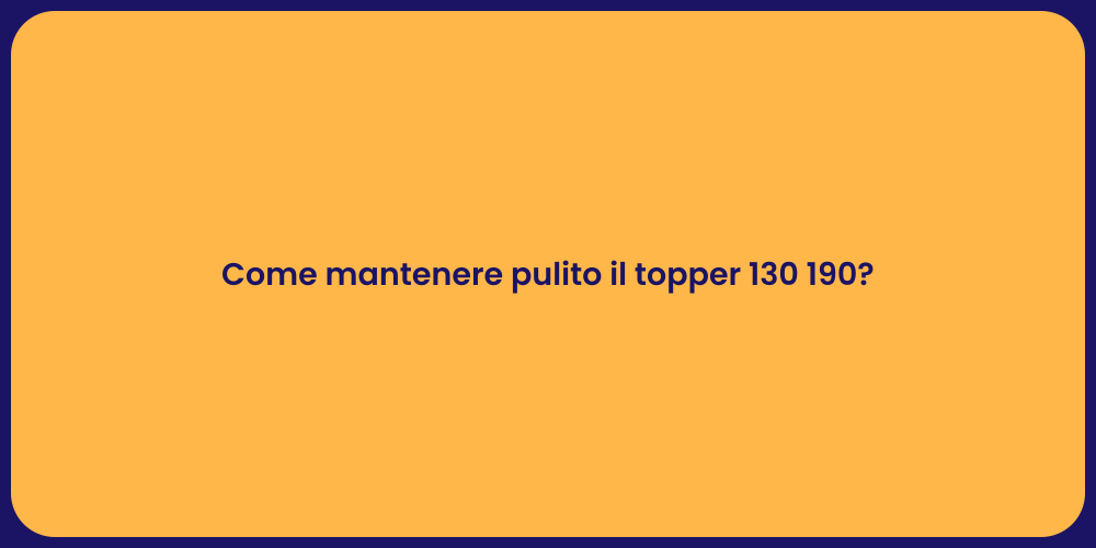 Come mantenere pulito il topper 130 190?