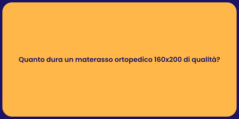 Quanto dura un materasso ortopedico 160x200 di qualità?