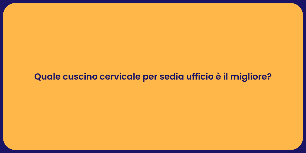 Quale cuscino cervicale per sedia ufficio è il migliore?