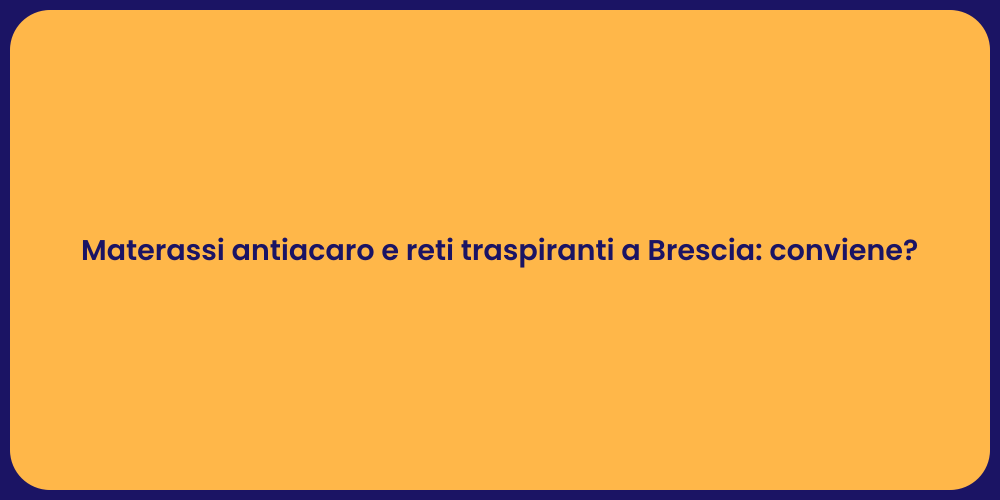Materassi antiacaro e reti traspiranti a Brescia: conviene?