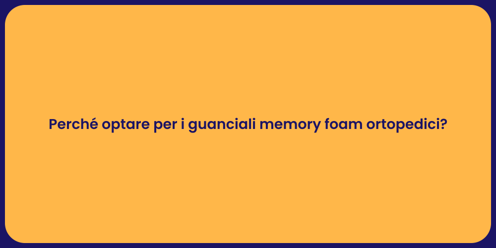 Perché optare per i guanciali memory foam ortopedici?