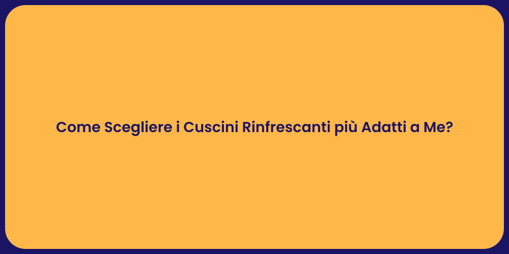 Come Scegliere i Cuscini Rinfrescanti più Adatti a Me?