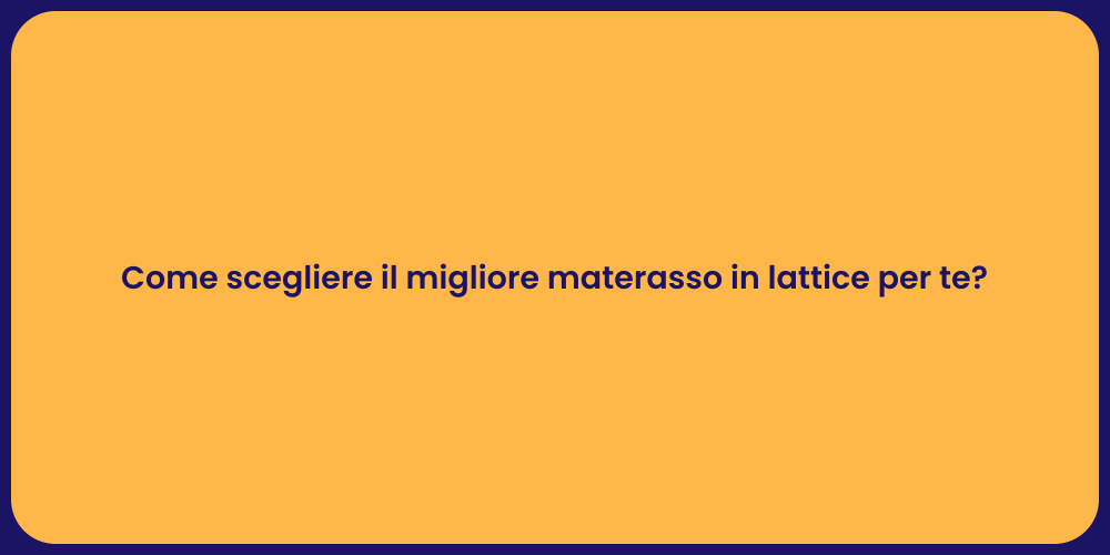 Come scegliere il migliore materasso in lattice per te?